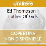 Ed Thompson - Father Of Girls cd