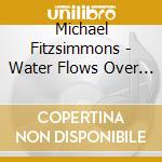 Michael Fitzsimmons - Water Flows Over Me cd