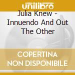Julia Knew - Innuendo And Out The Other cd