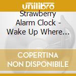 Strawberry Alarm Clock - Wake Up Where You Are cd
