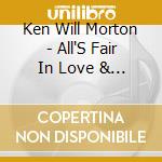 Ken Will Morton - All'S Fair In Love & War cd musicale di Ken Will Morton