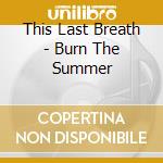 This Last Breath - Burn The Summer cd