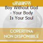 Boy Without God - Your Body Is Your Soul cd