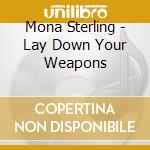 Mona Sterling - Lay Down Your Weapons cd musicale di Mona Sterling