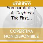 Somnambulists - At Daybreak The First Greyness To Emerge