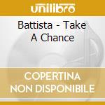 Battista - Take A Chance cd musicale di Battista