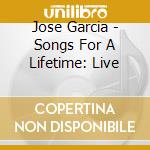 Jose Garcia - Songs For A Lifetime: Live cd