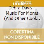 Debra Davis - Music For Moms (And Other Cool People) cd
