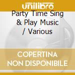 Party Time Sing & Play Music / Various cd