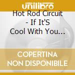 Hot Rod Circuit - If It'S Cool With You It'S Cool With Me cd