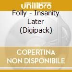 Folly - Insanity Later (Digipack) cd