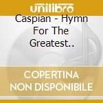 Caspian - Hymn For The Greatest.. cd musicale di Caspian