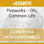 Fireworks - Oh, Common Life cd musicale di Fireworks