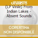 (LP Vinile) From Indian Lakes - Absent Sounds vinile