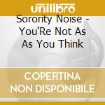 Sorority Noise - You'Re Not As As You Think cd musicale di Sorority Noise
