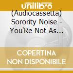 (Audiocassetta) Sorority Noise - You'Re Not As As You Think cd musicale di Sorority Noise