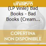 (LP Vinile) Bad Books - Bad Books (Cream Vinyl) lp vinile di Bad Books