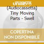 (Audiocassetta) Tiny Moving Parts - Swell cd