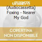 (Audiocassetta) Foxing - Nearer My God cd musicale di Foxing