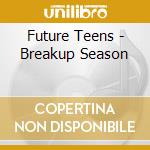 Future Teens - Breakup Season cd musicale