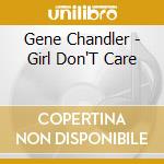 Gene Chandler - Girl Don'T Care cd musicale di Gene Chandler