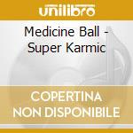 Medicine Ball - Super Karmic cd