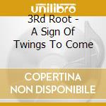 3Rd Root - A Sign Of Twings To Come cd musicale di 3Rd Root