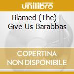 Blamed (The) - Give Us Barabbas cd musicale di Blamed (The)