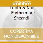 Tooth & Nail - Furthermore Sheandi cd