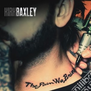 Kirk Baxley - The Pain We Bring cd musicale di Kirk Baxley