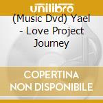 (Music Dvd) Yael - Love Project Journey cd musicale