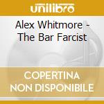 Alex Whitmore - The Bar Farcist cd