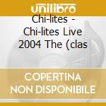 Chi-lites - Chi-lites Live 2004 The (clas cd musicale di Chi