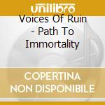 Voices Of Ruin - Path To Immortality cd musicale