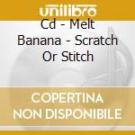 Cd - Melt Banana - Scratch Or Stitch cd musicale di Banana Melt