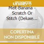 Melt-Banana - Scratch Or Stitch (Deluxe Edition) cd musicale