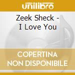Zeek Sheck - I Love You cd musicale di Sheck Zeek