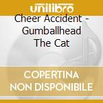 Cheer Accident - Gumballhead The Cat cd musicale di Accident Cheer