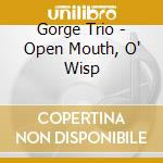 Gorge Trio - Open Mouth, O' Wisp cd
