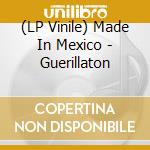 (LP Vinile) Made In Mexico - Guerillaton vinile
