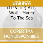 (LP Vinile) Aids Wolf - March To The Sea lp vinile di Aids Wolf