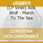 (LP Vinile) Aids Wolf - March To The Sea vinile
