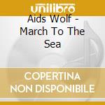 Aids Wolf - March To The Sea cd musicale di Aids Wolf