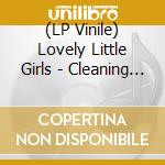 (LP Vinile) Lovely Little Girls - Cleaning The Filth From A Deli lp vinile di Lovely Little Girls