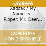 Xaddax / My Name Is - Ripper: Mr. Deer - Cover B
