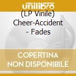 (LP Vinile) Cheer-Accident - Fades lp vinile di Cheer