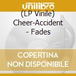 (LP Vinile) Cheer-Accident - Fades vinile