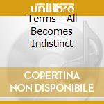 Terms - All Becomes  Indistinct cd
