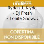 Rydah J. Klyde - Dj Fresh - Tonite Show With Rydah J. Klyde cd