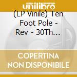 (LP Vinile) Ten Foot Pole - Rev - 30Th Anniversary - Evergreen vinile